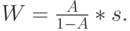 W=\frac{A}{1-A}*s.