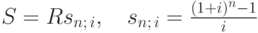 S=Rs_{n;\,i},\quad s_{n;\,i}=\frac{(1+i)^{n}-1}{i}