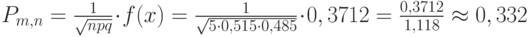 $ P_{m,n} =\frac 1 {\sqrt {npq}} \cdot f(x) = \frac 1 {\sqrt {5 \cdot 0,515 \cdot 0,485}} \cdot 0,3712 =\frac {0,3712} {1,118} \approx 0,332$