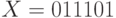 X=011101
