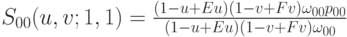 S_{00}(u, v; 1,1)=\frac{(1-u+Eu)(1-v+Fv) \omega_{00}p_{00}}{(1-u+Eu)(1-v+Fv) \omega_{00}}