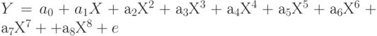 Y = a_{0} + a_{1}X + а_{2}Х^{2} + а_{3}Х^{3} + а_{4}Х^{4} + а_{5}Х^{5} + а_{6}Х^{6} + а_{7}Х^{7} + + а_{8}Х^{8} + e