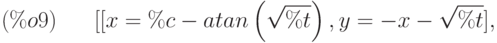 [[x=\%c-atan\left( \sqrt{\%t}\right) ,y=-x-\sqrt{\%t}],\leqno{(\%o9) }