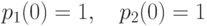 p_1(0) = 1,\quad p_2(0) = 1