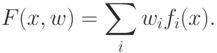 \begin{align*}
F(x,w)= \sum_i w_i f_i(x).
\end{align*}