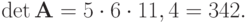 \det \mathbf{A} = 5 \cdot 6 \cdot 11,4 = 342.