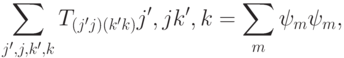 \sum_{j',j,k',k}^{}T_{(j'j)(k'k)}\ket{j',j}\bra{k',k}= \sum_{m}^{}\ket{\psi_m}\bra{\psi_m},