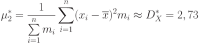 \[ \mu_{2}^*=\frac 1 {\sum\limits_{i=1}^n m_{i}} \sum\limits_{i=1}^n (x_{i}-\overline x)^2}m_{i}\approx D_{X}^*=2,73\]