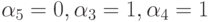 \alpha_5 = 0, \alpha_3 =1, \alpha_4=1