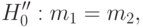 H''_0:m_1=m_2,
