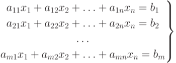 \left.
\begin{gathered}
a_{11}x_1+a_{12}x_2+\ldots+a_{1n}x_n=b_1 \\
a_{21}x_1+a_{22}x_2+\ldots+a_{2n}x_n=b_2 \\
\ldots \\
a_{m1}x_1+a_{m2}x_2+\ldots+a_{mn}x_n=b_m
\end{gathered}
\right\}