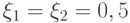 \xi _{1} = \xi _{2} = 0, 5