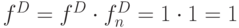 f^{D}= f^{D}\cdot f^{D}_n=1\cdot 1=1