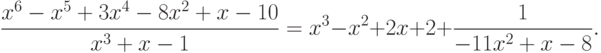 \frac{x^6-x^5+3x^4-8x^2+x-10}{x^3+x-1}=x^3-x^2+2x+2+\frac{1}{-11x^2+x-8}.