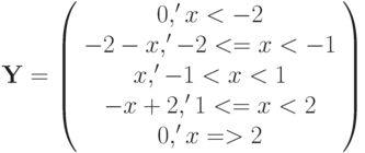 \mathbf{Y} =
\left( \begin{array}{ccccc}
0, ' x < -2 \\
-2-x, ' -2 <= x < -1 \\
x, ' -1 < x < 1 \\
-x+2, ' 1 <= x < 2 \\
0, ' x => 2 \end{array} \right)