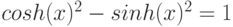 cosh(x)^2 - sinh(x)^2 = 1