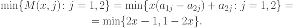 \begin{gathered}
\min\{M(x,j)\colon j = 1,2\} = \min \{x(a_{1j} - a_{2j}) +
a_{2j}\colon j = 1,2\} = \\ = \min \{2x - 1,1-2x\}.
\end{gathered}