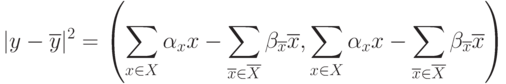 |y-\overline{y}|^2=
\left(
\sum_{x\in X}\alpha_x x-\sum_{\overline{x}\in\overline{X}}\beta_{\overline{x}}\overline{x},
\sum_{x\in X}\alpha_x x-\sum_{\overline{x}\in\overline{X}}\beta_{\overline{x}}\overline{x}
\right)