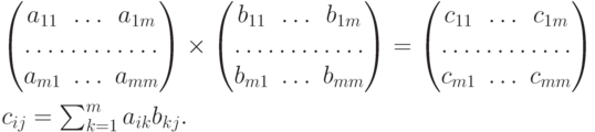 {
\begin{pmatrix}
a_{11}&\ldots& a_{1m} \\
\hdotsfor{3}\\
a_{m1}&\ldots& a_{mm}
\end{pmatrix}
\times
\begin{pmatrix}
b_{11}&\ldots& b_{1m} \\
\hdotsfor{3}\\
b_{m1}&\ldots& b_{mm}
\end{pmatrix}
=
\begin{pmatrix}
c_{11}&\ldots& c_{1m} \\
\hdotsfor{3}\\
c_{m1}&\ldots& c_{mm}
\end{pmatrix}
} \\ \\
{
c_{ij}=\sum^m_{k=1}a_{ik}b_{kj}.