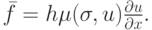 $ \bar{f} = h {\mu}({\sigma}, u) \frac{{\partial}u}{{\partial x}}.  $