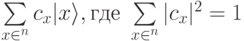 \sum\limits_{x\in\cb^n}c_{x}|x\rangle, \text{где } \sum\limits_{x\in\cb^n}|c_{x}|^2=1}