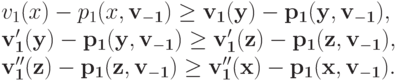 v_1(x) - p_1(x, \bf v_{-1}) &\ge& v_1(y) - p_1(y, \bf v_{-1}), \\ v^\prime_1(y) - p_1(y, \bf v_{-1}) &\ge& v^\prime_1(z) - p_1(z, \bf v_{-1}), \\ v^{\prime\prime}_1(z) - p_1(z, \bf v_{-1}) &\ge& v^{\prime\prime}_1(x) - p_1(x, \bf v_{-1}).