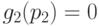  g_2(p_2) = 0 