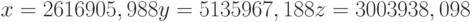 x = 2616905,988\\y = 5135967,188\\z = 3003938,098