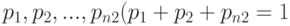 p_{1}, p_{2}, ..., p_{n2} (p_{1} + p_{2} + p_{n2} = 1