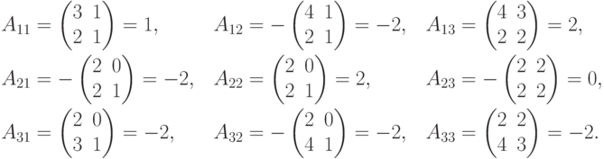 \begin{alignat*} 3
   A_{11}& = \begin{pmatrix} 3 & 1 \cr 2 & 1 \end{pmatrix}= 1, \quad
&    A_{12}& =-\begin{pmatrix} 4 & 1 \cr 2 & 1 \end{pmatrix}=-2,
\quad &    A_{13}& = \begin{pmatrix} 4 & 3 \cr 2 & 2
\end{pmatrix}= 2, \\
   A_{21}& =-\begin{pmatrix} 2 & 0 \cr 2 & 1 \end{pmatrix}=-2, \quad
&    A_{22}& = \begin{pmatrix} 2 & 0 \cr 2 & 1 \end{pmatrix}= 2,
\quad &    A_{23}& =-\begin{pmatrix} 2 & 2 \cr 2 & 2
\end{pmatrix}= 0, \\
   A_{31}& = \begin{pmatrix} 2 & 0 \cr 3 & 1 \end{pmatrix}=-2, \quad
&    A_{32}& =-\begin{pmatrix} 2 & 0 \cr 4 & 1 \end{pmatrix}=-2,
\quad &    A_{33}& = \begin{pmatrix} 2 & 2 \cr 4 & 3
\end{pmatrix}=-2.
\end{alignat*}