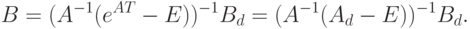 B=(A^{-1}(e^{AT}-E))^{-1}B_d=(A^{-1}(A_d-E))^{-1}B_d.