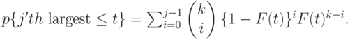 p\{j'th \mbox{ largest} \le t \}=\sum_{i=0}^{j-1} \begin{pmatrix}k\\i \end{pmatrix} \{1-F(t)\}^i F(t)^{k-i}.