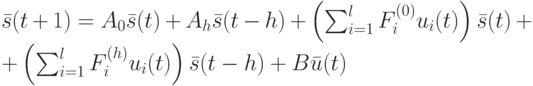\bar s(t+1)=A_0\bar s(t)+A_h\bar s(t-h)+ \left (\sum_{i=1}^lF_i^{(0)}u_i(t) \right ) \bar s(t)++\left (\sum_{i=1}^lF_i^{(h)} u_i(t) \right )\bar s(t-h)+B\bar u(t)