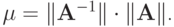 \mu = \|{{\mathbf{A}}^{- 1}}\| \cdot \|\mathbf{A}\| $.