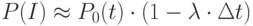 P(I) \approx P_0 (t)\cdot (1-\lambda \cdot \Delta t)