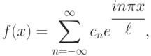 \[f(x)=\sum _{n=-\infty }^{\infty }c_{n}  e^{\cfrac{in\pi x}{\ell } } ,\]