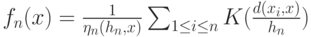 f_n(x)=\frac{1}{\eta_n(h_n,x)}\sum_{1 \le i \le n} K(\frac{d(x_i,x)}{h_n})