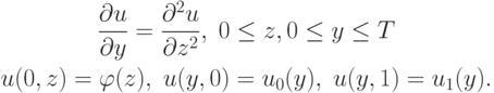 \begin{gathered}
\frac{\partial u}{\partial y}=\frac{\partial^2 u}{\partial z^2},\; 0\le z,0\le y\le T\\
u(0,z)=\varphi(z),\;u(y,0)=u_0(y),\;u(y,1)=u_1(y).
\end{gathered}