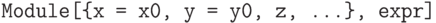 \text{\tt Module[\{x = x0, y = y0, z, \ldots\}, expr]}