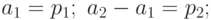 \[  a_{1}=p_{1}; \ a_{2}-a_{1}=p_{2};\]