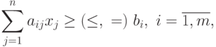 \sum\limits_{j=1}^{n}a_{ij}x_{j}\geq (\leq,\ =)\ b_i,\
  i=\overline{1,m},