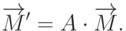 \overrightarrow{M}'=A\cdot\overrightarrow{M}.