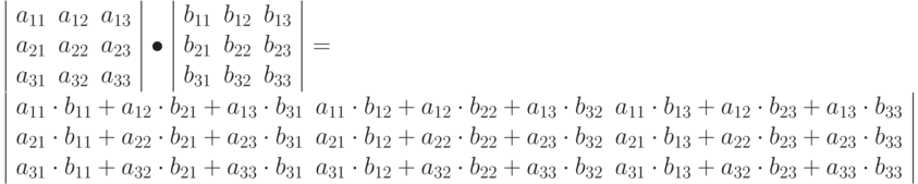 \left |
\begin{array}{ccc}
a_{11} & a_{12} & a_{13}\\
a_{21} & a_{22} & a_{23}\\
a_{31}& a_{32} & a_{33}
\end{array}
\right |  \bullet
\left |
\begin{array}{ccc}
b_{11} & b_{12} & b_{13}\\
b_{21} & b_{22} & b_{23}\\
b_{31}& b_{32} & b_{33}
\end{array}
\right |
= \\
\left |
\begin{array}{ccc}
a_{11}\cdot b_{11} + a_{12}\cdot b_{21}+ a_{13}\cdot b_{31} & a_{11}\cdot b_{12} + a_{12}\cdot b_{22}+ a_{13}\cdot b_{32} &  a_{11}\cdot b_{13} + a_{12}\cdot b_{23}+ a_{13}\cdot b_{33}\\
a_{21}\cdot b_{11} + a_{22}\cdot b_{21}+ a_{23}\cdot b_{31} & a_{21}\cdot b_{12} + a_{22}\cdot b_{22} + a_{23}\cdot b_{32} &  a_{21}\cdot b_{13} + a_{22}\cdot b_{23}+ a_{23}\cdot b_{33} \\
a_{31}\cdot b_{11} + a_{32}\cdot b_{21}+ a_{33}\cdot b_{31} & a_{31}\cdot b_{12} + a_{32}\cdot b_{22} + a_{33}\cdot b_{32} &  a_{31}\cdot b_{13} + a_{32}\cdot b_{23}+ a_{33}\cdot b_{33}
\end{array}
\right |