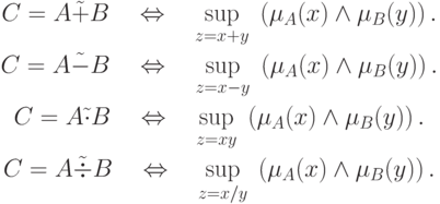 \begin{gathered}
C = A\tilde  + B\quad  \Leftrightarrow \quad \mathop {\sup }\limits_{z = x +
y} \;\left( {\mu _A (x) \wedge \mu _B (y)} \right).
\\
C = A\tilde  - B\quad  \Leftrightarrow \quad \mathop {\sup }\limits_{z = x -
y} \;\left( {\mu _A (x) \wedge \mu _B (y)} \right).
\\
C = A\tilde  \cdot B\quad  \Leftrightarrow \quad \mathop {\sup }\limits_{z =
xy} \;\left( {\mu _A (x) \wedge \mu _B (y)} \right).
\\
C = A\tilde  \div B\quad  \Leftrightarrow \quad \mathop {\sup }\limits_{z =
x/y} \;\left( {\mu _A (x) \wedge \mu _B (y)} \right).
\end{gathered}