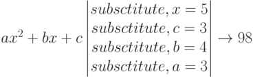 ax^2+bx+c \begin{vmatrix} subsctitute,x=5 \\ subsctitute,c=3 \\ subsctitute,b=4 \\ subsctitute,a=3 \end{vmatrix} \to 98