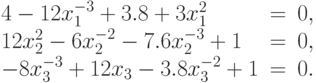 \begin{array}{lrl}
4-12 x_{1}^{-3}+3.8+3 x_{1}^{2}&=&0, \\
 12 x_{2}^{2}-6 x_{2}^{-2}-7.6 x_{2}^{-3}+1&=&0, \\
-8 x_{3}^{-3}+12 x_{3}-3.8 x_{3}^{-2}+1&=&0. 
  \end{array}