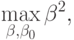 \max_{\beta,\beta_{0}}\parallet \beta \parallet^2,