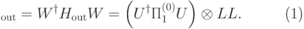 \begin{equation}\label{conj-fin} \tH_{\rm out}= W^{\dagger} H_{\rm out} W = \left(U^\dagger \Pi^{(0)}_1 U\right)\otimes \ket{L}\bra{L}. \end{equation}