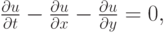 $ \frac{{\partial}u}{{\partial}t} -  \frac{{\partial}u}{{\partial}x} - 
 \frac{{\partial}u}{{\partial}y} = 0,    $