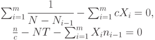 \begin{array}{c}
\sum_{i=1}^m{\cfrac{1}{N-N_{i-1}}} - \sum_{i=1}^m{cX_i} =0 ,\\
\frac{n}{c} - NT - \sum_{i=1}^m{X_i n_{i-1}} = 0
\end{array}